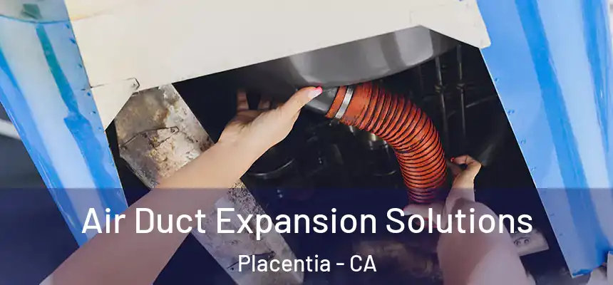  Air Duct Expansion Solutions Placentia - CA