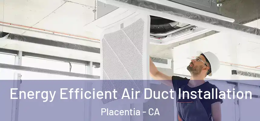  Energy Efficient Air Duct Installation Placentia - CA