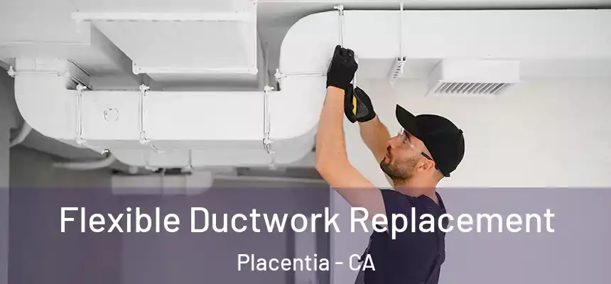 Flexible Ductwork Replacement Placentia - CA
