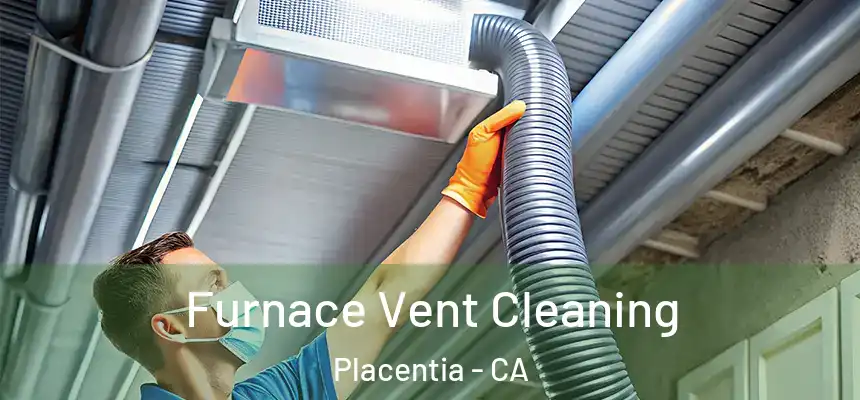 Furnace Vent Cleaning Placentia - CA