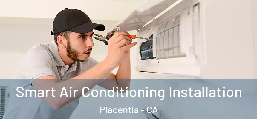Smart Air Conditioning Installation Placentia - CA
