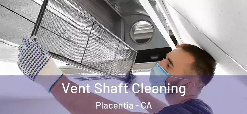 Vent Shaft Cleaning Placentia - CA
